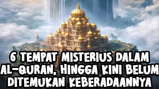 6 Tempat Misterius dalam Al Quran yang Sampai Sekarang Belum Ditemukan Lokasinya!