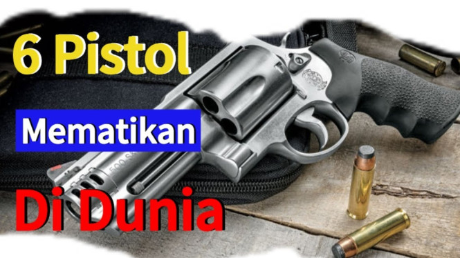 Enam Pistol Paling Berbahaya di Dunia