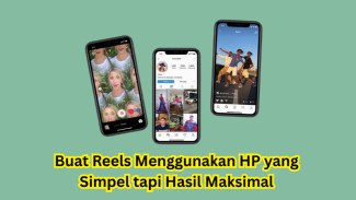 Tutorial Buat Reels Menggunakan HP yang Simpel tapi Hasil Maksimal