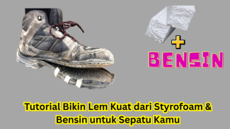 Tutorial Bikin Lem Kuat dari Styrofoam & Bensin untuk Sepatu Kamu