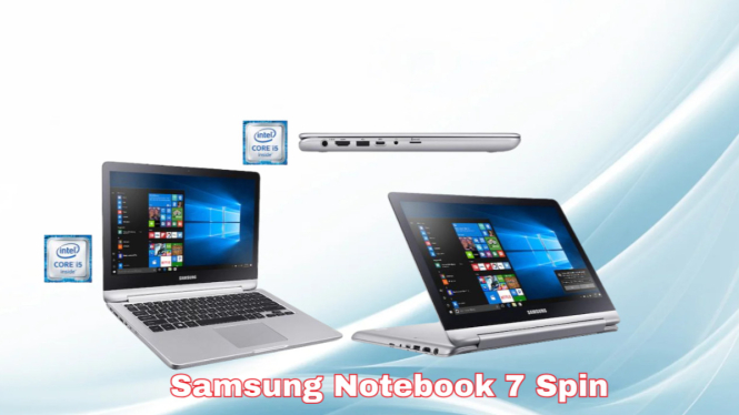 Samsung Notebook 7 Spin: Laptop 2-in-1 dengan Performa Mumpuni dan Fitur Keamanan Canggih