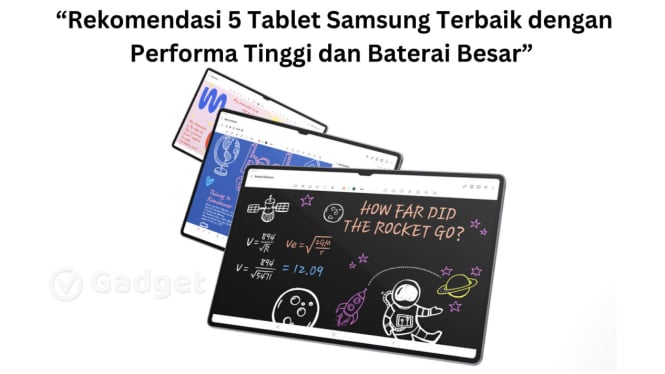 Rekomendasi 5 Tablet Samsung Terbaik dengan Performa Tinggi dan Baterai Besar