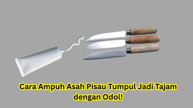 Cara Ampuh Asah Pisau Tumpul Jadi Tajam dengan Odol!