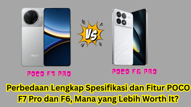 Perbedaan Lengkap Spesifikasi dan Fitur POCO F7 Pro dan F6, Mana yang Lebih Worth It?
