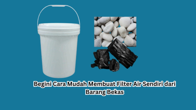 Begini Cara Mudah Membuat Filter Air Sendiri dari Barang Bekas