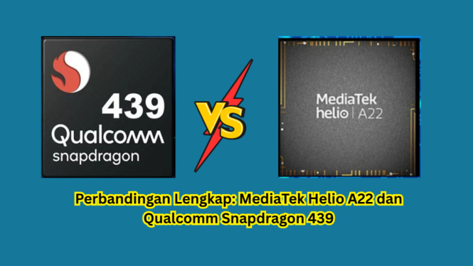 Perbandingan Lengkap: MediaTek Helio A22 dan Qualcomm Snapdragon 439