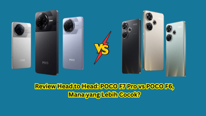 Review Head to Head: POCO F7 Pro vs POCO F6, Mana yang Lebih Cocok?