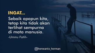 Ingat, Sebaik Apapun Kita Tetap Tidak Akan Sempurna di Mata Manusia