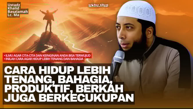 Rahasia Hidup Tenang dan Bahagia dari Ustadz Khalid Basalamah