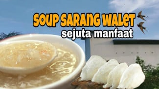 Tips Memasak Sup Sarang Walet Ala Rumahan yang Kaya Manfaat, Cukup Steam 20 Menit Saja!