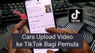 Tutorial Upload Video TikTok untuk Pemula, Tanpa Ribet Cuma 5 Langkah Saja!