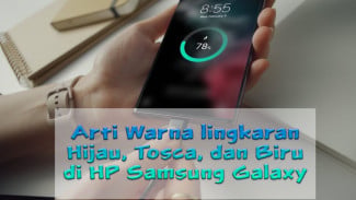 Arti Warna Lingkaran Hijau, Tosca, dan Biru Saat Mengecas HP Samsung Galaxy