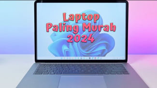 5 Rekomendasi Laptop Paling Murah 2024 dengan AMD dan Intel i5/i7 Terbaik