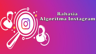 Rahasia Algoritma Instagram, Bisa Bikin Konten Viral