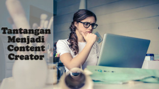 7 Tantangan Menjadi Content Creator yang Jarang Tersorot