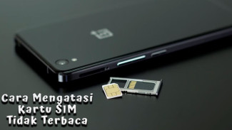 Cara Mengatasi Kartu SIM Tidak Terbaca di HP