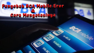 Kenapa Aplikasi BCA Mobile Error Tidak Bisa Dibuka? Ini Cara Mengatasinya!