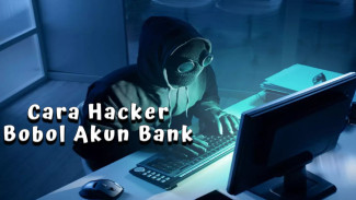 7 Cara Hacker Bobol Akun Bank, Hati-hati Saldo Raib!