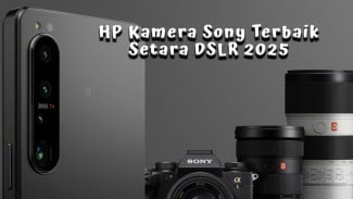 Rekomendasi HP Kamera Sony Terbaik 2025 Setara DSLR & Baterai Super Tangguh
