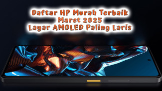 Daftar HP Murah Terbaik Maret 2025 Layar AMOLED Terlaris Cuma Rp 2 Jutaan