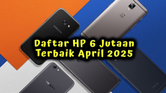Daftar HP 6 Jutaan Terbaik April 2025, Kamera Canggih Performa Gokil