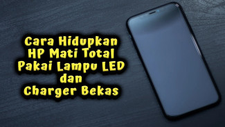 Cara Hidupkan HP Mati Total Pakai Lampu LED dan Charger Bekas, Terbukti Ampuh!