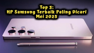 Top 3: HP Samsung Terbaik Mei 2025 Paling Dicari, Kamera Tajam & Layar AMOLED