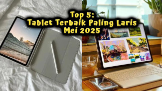 Top 5: Tablet Terbaik Paling Laris Mei 2025, Spek Multifungsi Visual Tajam
