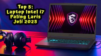 Top 5: Laptop Intel i7 Paling Laris Juli 2025, Terbaik untuk Editing & Gaming Ringan