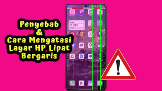 Layar HP Lipat Bergaris Tiba-Tiba? Ini Penyebab dan Cara Perbaikinya di Rumah