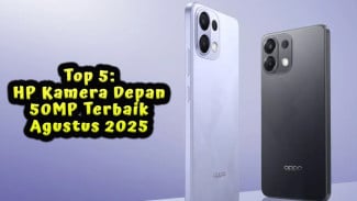 Daftar HP Kamera Depan 50MP Terbaik Agustus 2025, Selfie Setara Kamera Profesional
