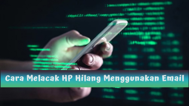 Cara Melacak HP Hilang Menggunakan Email, Tanpa Aplikasi Lain Lagi