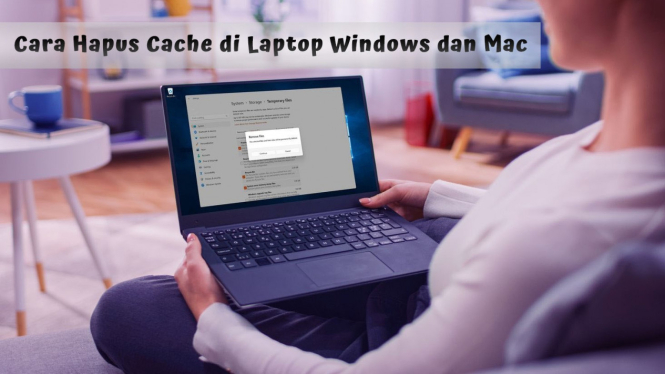 Cara Hapus Cache di Laptop Windows dan Mac, Biar Nggak Lemot Lagi