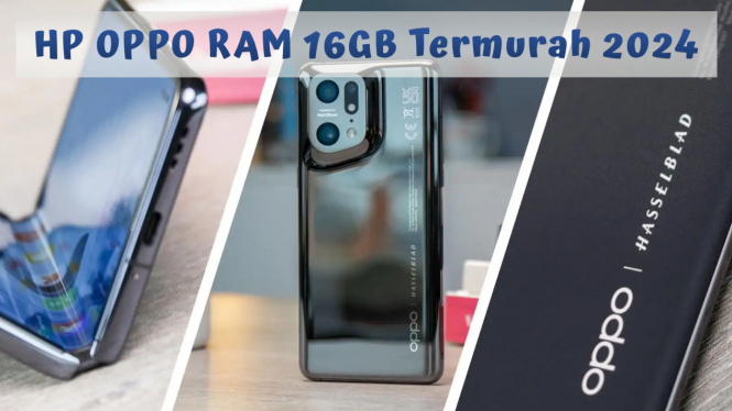 Rekomendasi HP OPPO RAM 16GB Termurah 2024, Performa Makin Lancar