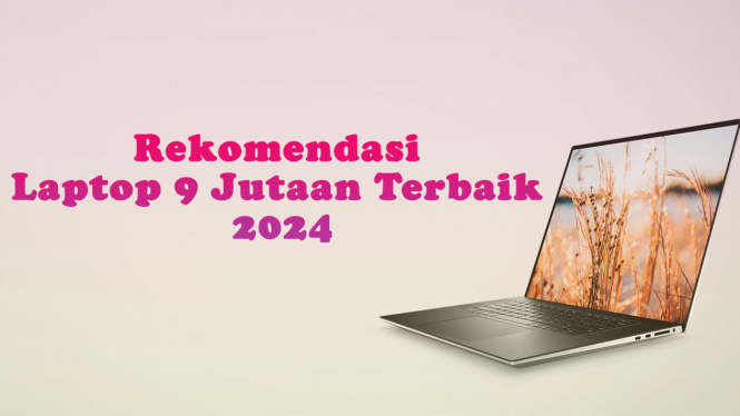 Rekomendasi Laptop 9 Jutaan Terbaik 2024