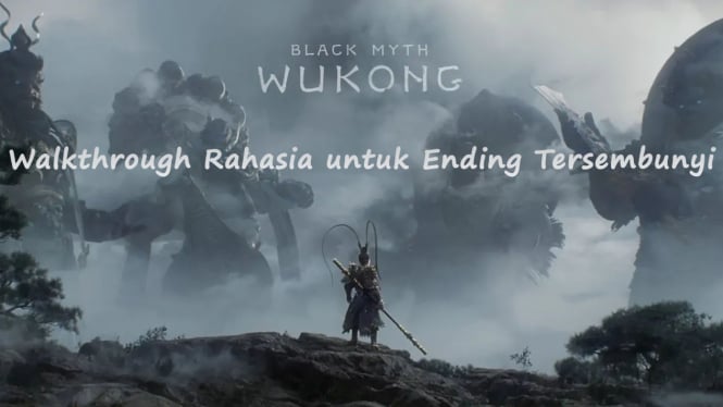 Walkthrough Black Myth: Wukong, Dapat Ending Rahasia