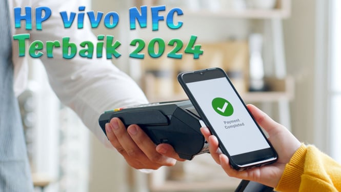 Rekomendasi HP vivo NFC Terbaik 2024, Mulai 1 Jutaan