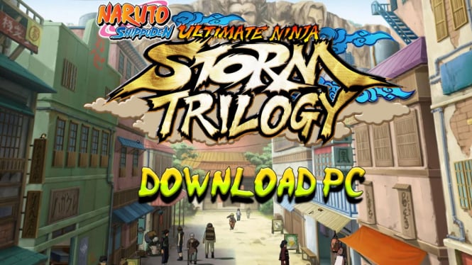 Link Download NARUTO SHIPPUDEN Ultimate Ninja STORM Trilogy PC