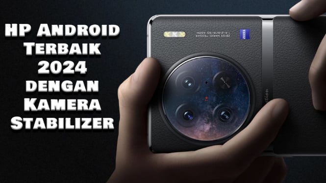 Rekomendasi HP Android Terbaik 2024 dengan Kamera Stabilizer