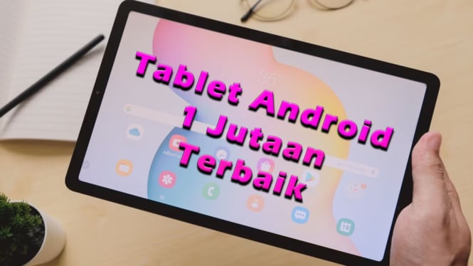 Rekomendasi Tablet Android 1 Jutaan Terbaik 2024