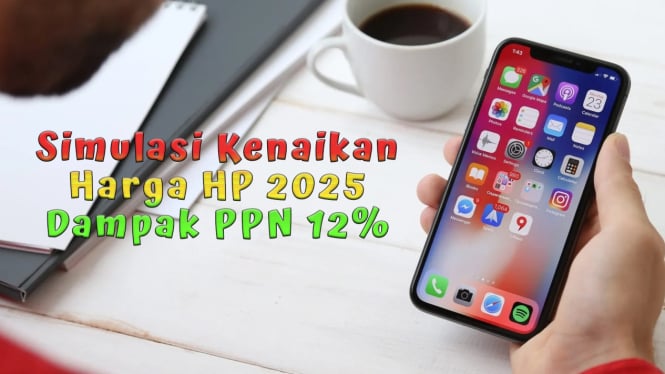 Simulasi Kenaikan Harga HP 2025 Dampak PPN 12%