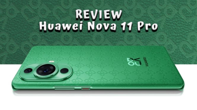 Review Huawei Nova 11 Pro, Performa Gesit Kamera Superior