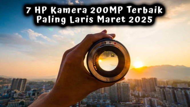 7 HP Kamera 200MP Terbaik Paling Laris Maret 2025, Setara DSLR