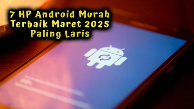 7 HP Android Murah Terbaik Maret 2025 Paling Laris Untuk Pelajar