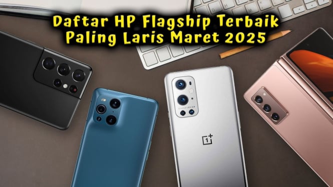 Daftar HP Flagship Terbaik Paling Laris Maret 2025 untuk Lebaran 2025