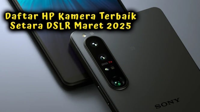 Daftar HP Kamera Terbaik Setara DSLR Maret 2025, Lensa Sony