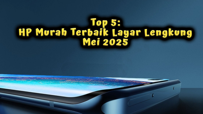 Top 5: HP murah terbaik layar lengkung Mei 2025, mulai Rp2 jutaan
