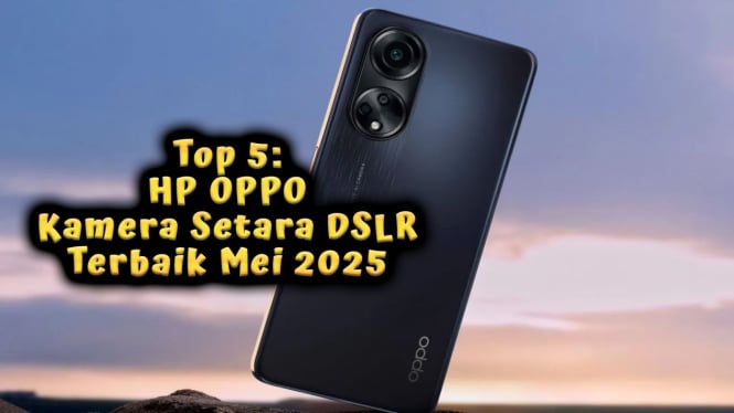 Top 5: HP OPPO Kamera Setara DSLR Terbaik Mei 2025