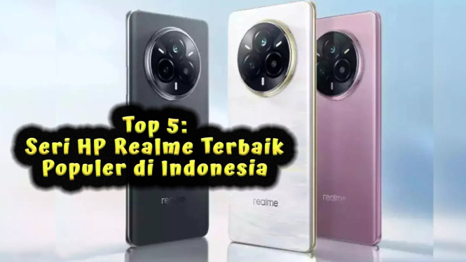 Top 5: Seri HP Realme Terbaik yang Populer di Indonesia