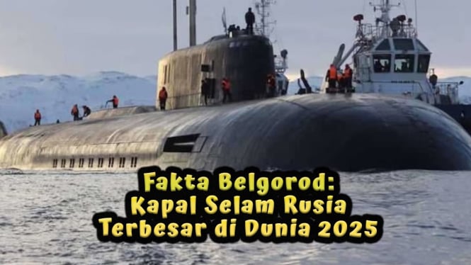 Fakta Belgorod Kapal Selam Rusia Terbesar di Dunia 2025
